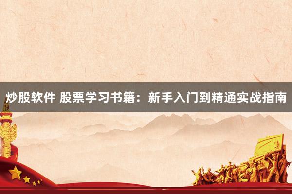 炒股软件 股票学习书籍：新手入门到精通实战指南