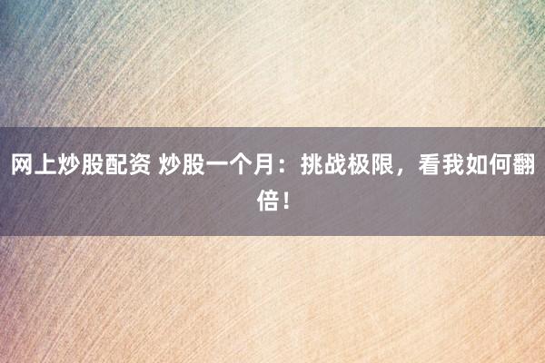 网上炒股配资 炒股一个月：挑战极限，看我如何翻倍！