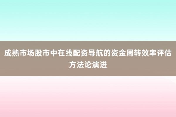 成熟市场股市中在线配资导航的资金周转效率评估方法论演进