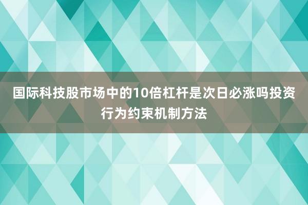 国际科技股市场中的10倍杠杆是次日必涨吗投资行为约束机制方法